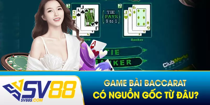 Game bài Baccarat có nguồn gốc từ đâu?