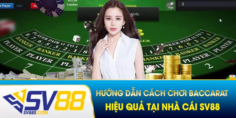  Hướng dẫn cách chơi Baccarat hiệu quả tại nhà cái SV88 