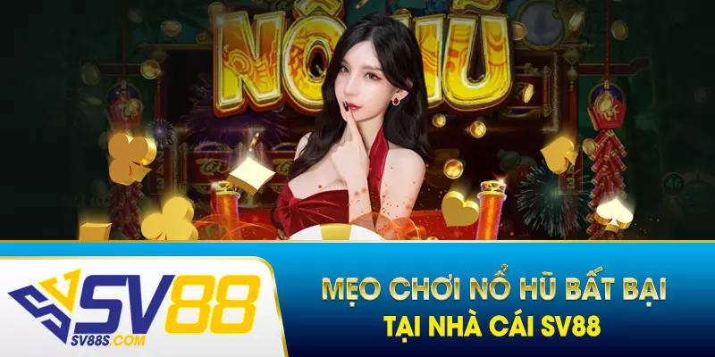 Mẹo chơi Nổ Hũ bất bại tại nhà cái SV88