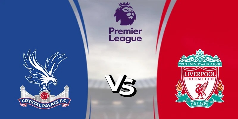 Tiết lộ các tỷ lệ kèo hot trận Crystal Palace vs Liverpool