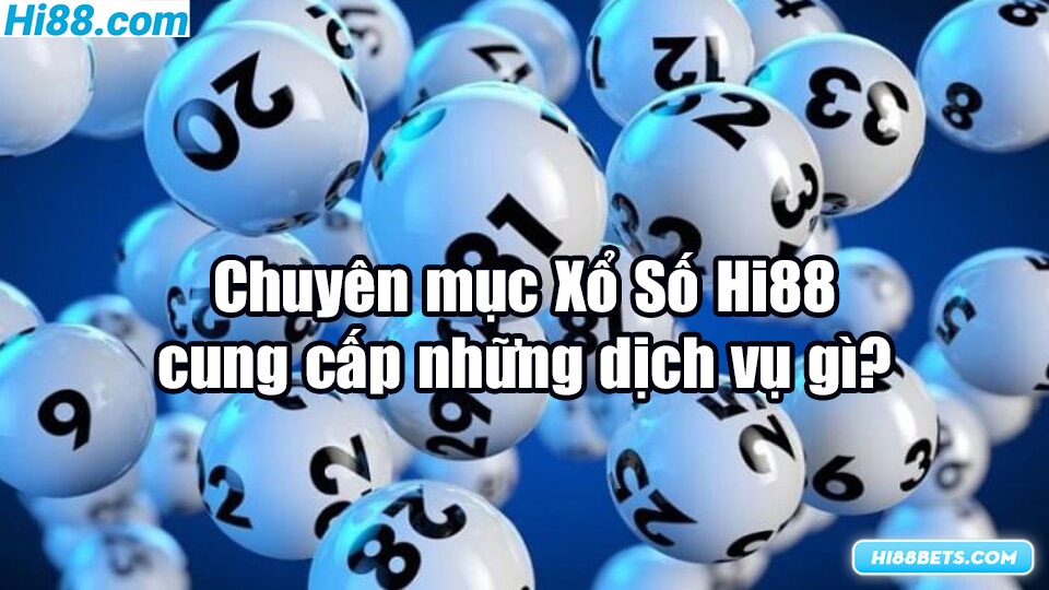 Những loại hình xổ số lô đề hot nhất tại Hi88 Casino